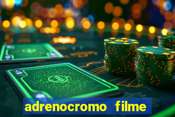 adrenocromo filme completo dublado